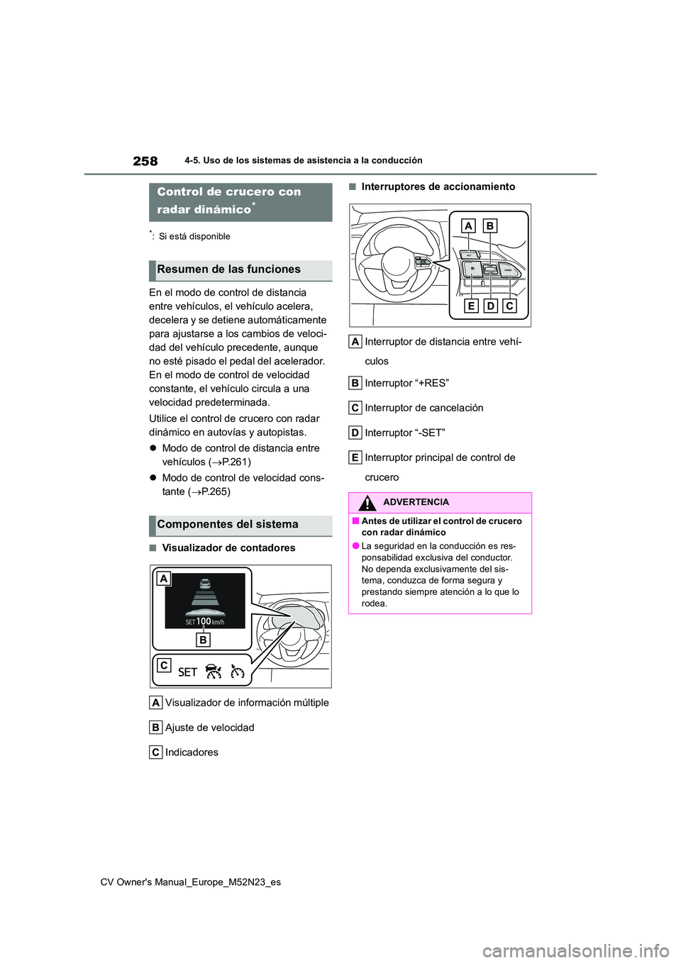 TOYOTA YARIS CROSS 2022 Manual del propietario (in Spanish) 258
CV Owner's Manual_Europe_M52N23_es
4-5. Uso de los sistemas de asistencia a la conducción
*: Si está disponible
En el modo de control de distancia
entre vehículos, el vehículo acelera,
TOYOTA YARIS CROSS 2022 Manual del propietario (in Spanish) 258
CV Owner's Manual_Europe_M52N23_es
4-5. Uso de los sistemas de asistencia a la conducción
*: Si está disponible
En el modo de control de distancia
entre vehículos, el vehículo acelera,