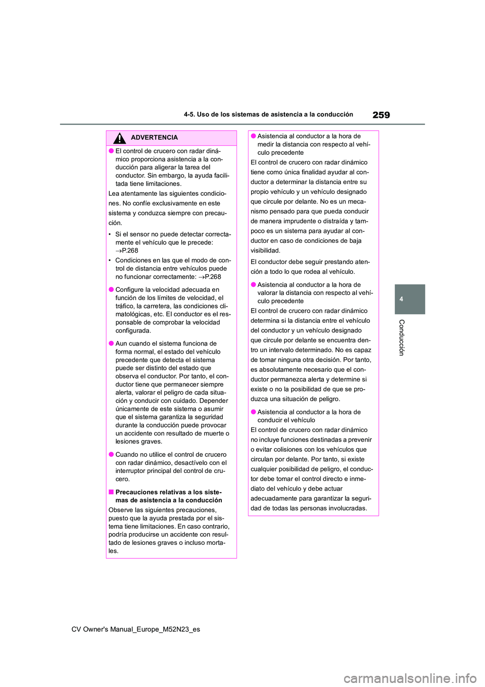 TOYOTA YARIS CROSS 2022 Manual del propietario (in Spanish) 259
4
CV Owner's Manual_Europe_M52N23_es
4-5. Uso de los sistemas de asistencia a la conducción
Conducción
ADVERTENCIA
●El control de crucero con radar diná-
mico proporciona asistencia a la TOYOTA YARIS CROSS 2022 Manual del propietario (in Spanish) 259
4
CV Owner's Manual_Europe_M52N23_es
4-5. Uso de los sistemas de asistencia a la conducción
Conducción
ADVERTENCIA
●El control de crucero con radar diná-
mico proporciona asistencia a la