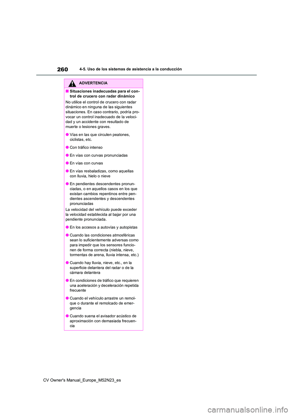 TOYOTA YARIS CROSS 2022 Manual del propietario (in Spanish) 260
CV Owner's Manual_Europe_M52N23_es
4-5. Uso de los sistemas de asistencia a la conducción
ADVERTENCIA
■Situaciones inadecuadas para el con-
trol de crucero con radar dinámico
No utilice TOYOTA YARIS CROSS 2022 Manual del propietario (in Spanish) 260
CV Owner's Manual_Europe_M52N23_es
4-5. Uso de los sistemas de asistencia a la conducción
ADVERTENCIA
■Situaciones inadecuadas para el con-
trol de crucero con radar dinámico
No utilice