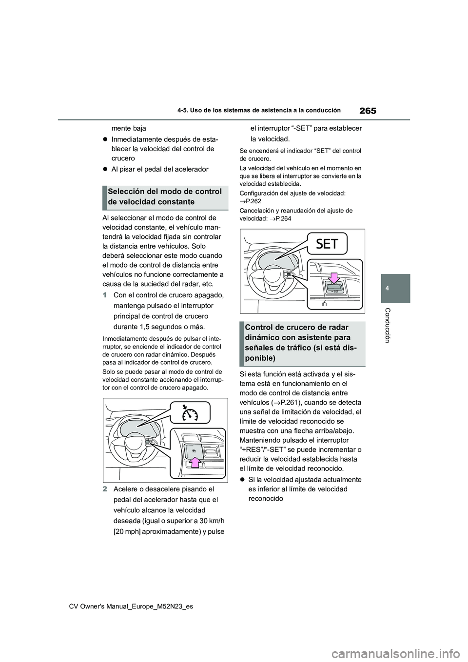 TOYOTA YARIS CROSS 2022 Manual del propietario (in Spanish) 265
4
CV Owner's Manual_Europe_M52N23_es
4-5. Uso de los sistemas de asistencia a la conducción
Conducción
mente baja
Inmediatamente después de esta-
blecer la velocidad del control de
c TOYOTA YARIS CROSS 2022 Manual del propietario (in Spanish) 265
4
CV Owner's Manual_Europe_M52N23_es
4-5. Uso de los sistemas de asistencia a la conducción
Conducción
mente baja
Inmediatamente después de esta-
blecer la velocidad del control de
c