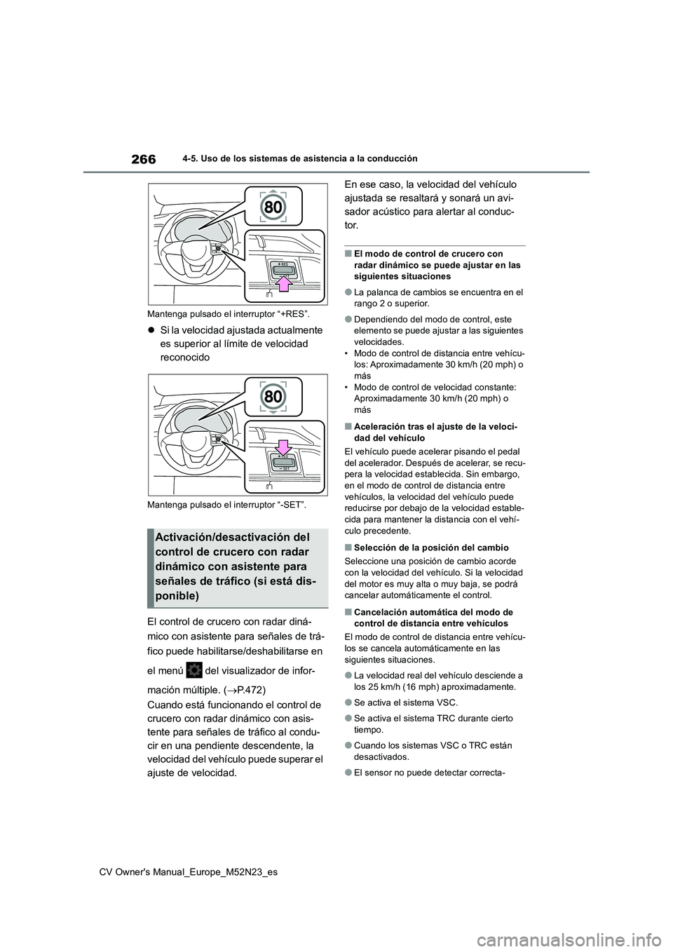 TOYOTA YARIS CROSS 2022 Manual del propietario (in Spanish) 266
CV Owner's Manual_Europe_M52N23_es
4-5. Uso de los sistemas de asistencia a la conducción
Mantenga pulsado el interruptor “+RES”.
Si la velocidad ajustada actualmente
es superior a TOYOTA YARIS CROSS 2022 Manual del propietario (in Spanish) 266
CV Owner's Manual_Europe_M52N23_es
4-5. Uso de los sistemas de asistencia a la conducción
Mantenga pulsado el interruptor “+RES”.
Si la velocidad ajustada actualmente
es superior a