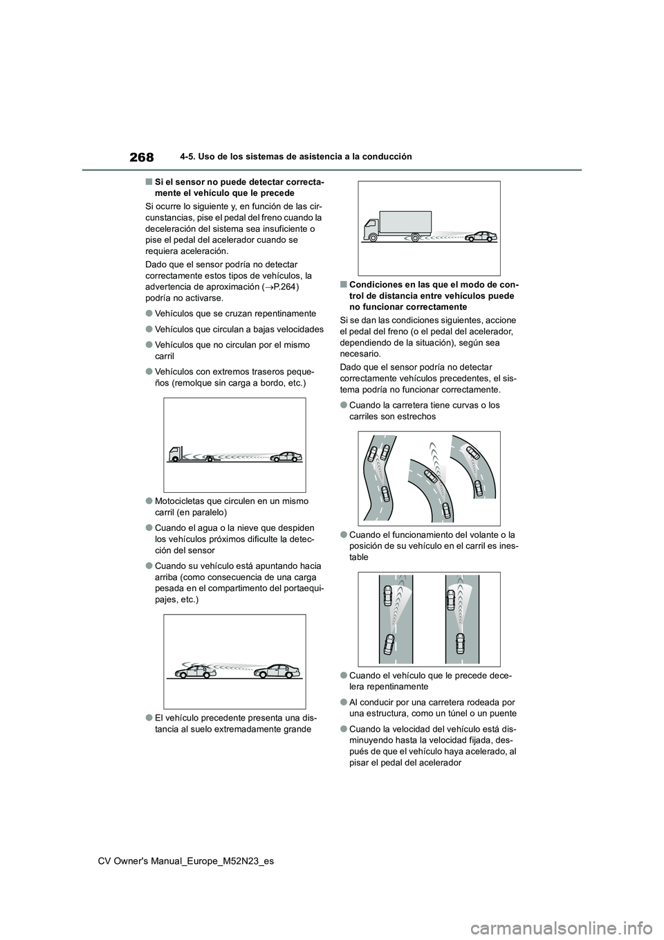 TOYOTA YARIS CROSS 2022 Manual del propietario (in Spanish) 268
CV Owner's Manual_Europe_M52N23_es
4-5. Uso de los sistemas de asistencia a la conducción
■Si el sensor no puede detectar correcta- mente el vehículo que le precede
Si ocurre lo siguiente TOYOTA YARIS CROSS 2022 Manual del propietario (in Spanish) 268
CV Owner's Manual_Europe_M52N23_es
4-5. Uso de los sistemas de asistencia a la conducción
■Si el sensor no puede detectar correcta- mente el vehículo que le precede
Si ocurre lo siguiente