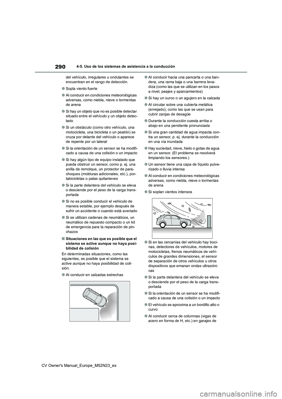 TOYOTA YARIS CROSS 2022  Manual del propietario (in Spanish) 290
CV Owner's Manual_Europe_M52N23_es
4-5. Uso de los sistemas de asistencia a la conducción 
del vehículo, irregulares u ondulantes se  encuentran en el rango de detección.
●Sopla viento fu