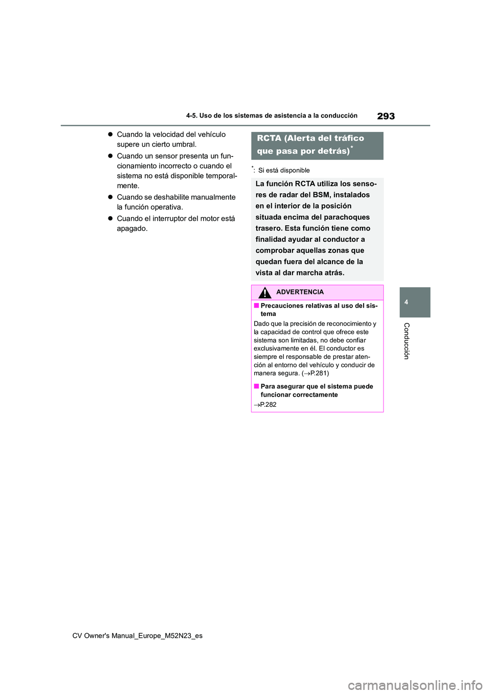 TOYOTA YARIS CROSS 2022  Manual del propietario (in Spanish) 293
4
CV Owner's Manual_Europe_M52N23_es
4-5. Uso de los sistemas de asistencia a la conducción
Conducción
Cuando la velocidad del vehículo  
supere un cierto umbral. 
 Cuando un sensor p