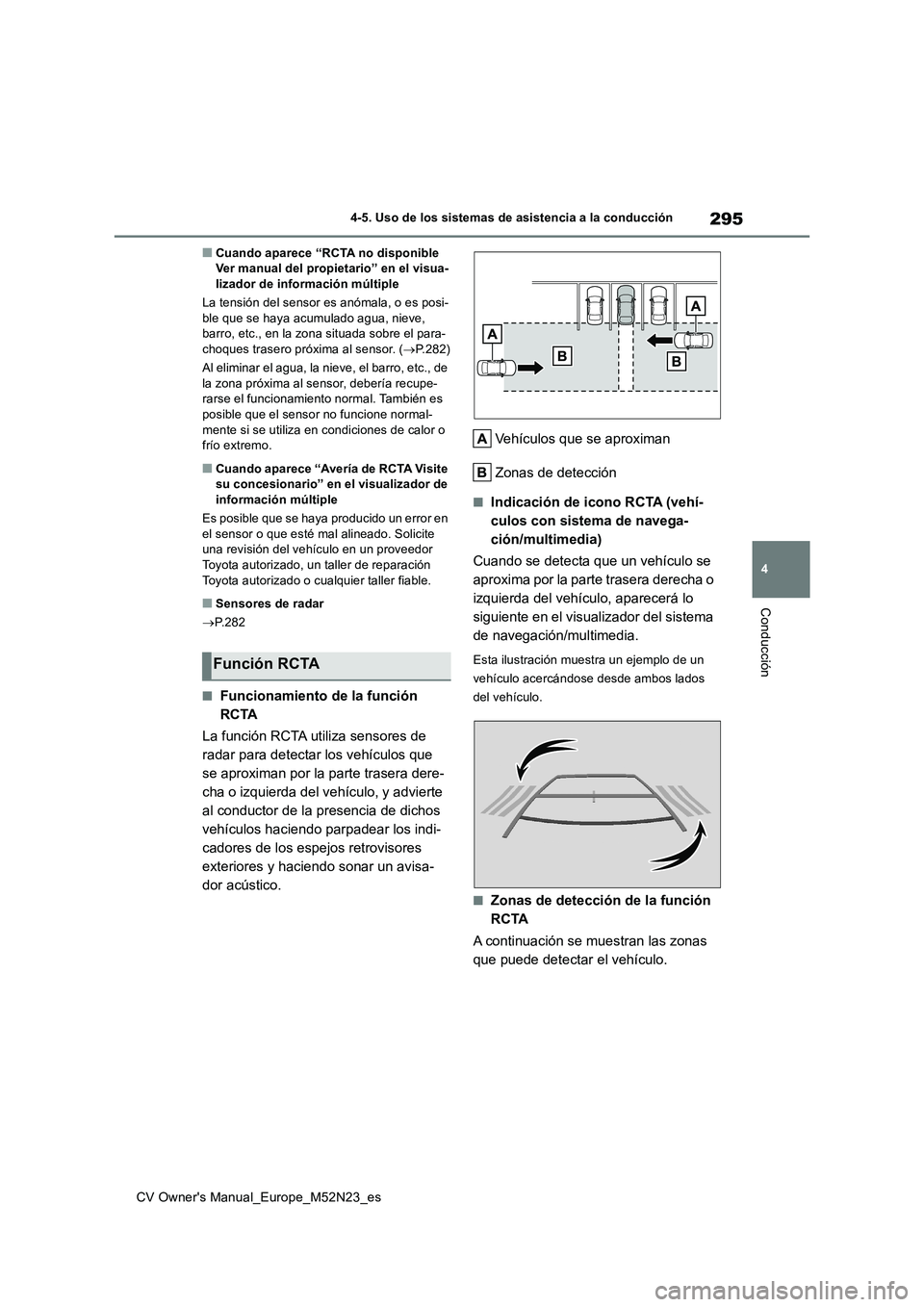 TOYOTA YARIS CROSS 2022  Manual del propietario (in Spanish) 295
4
CV Owner's Manual_Europe_M52N23_es
4-5. Uso de los sistemas de asistencia a la conducción
Conducción
■Cuando aparece “RCTA no disponible  Ver manual del propietario” en el visua-liza