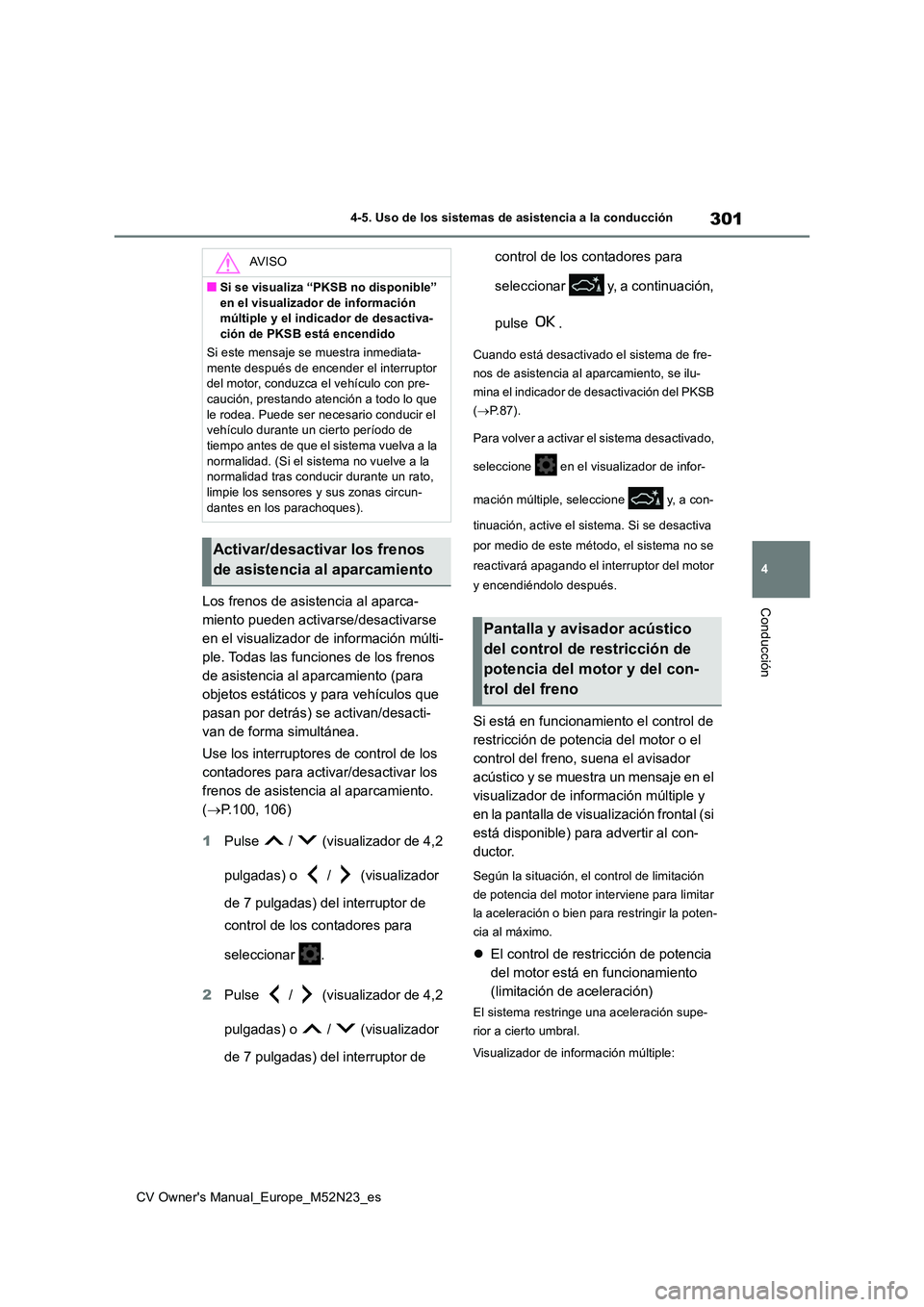 TOYOTA YARIS CROSS 2022  Manual del propietario (in Spanish) 301
4
CV Owner's Manual_Europe_M52N23_es
4-5. Uso de los sistemas de asistencia a la conducción
ConducciónLos frenos de asistencia al aparca- 
miento pueden activarse/desactivarse 
en el visuali