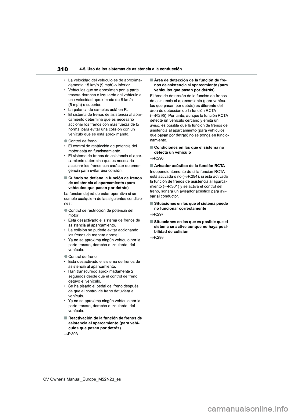 TOYOTA YARIS CROSS 2022 Manual del propietario (in Spanish) 310
CV Owner's Manual_Europe_M52N23_es
4-5. Uso de los sistemas de asistencia a la conducción
• La velocidad del vehículo es de aproxima- damente 15 km/h (9 mph) o inferior.• Vehículos que TOYOTA YARIS CROSS 2022 Manual del propietario (in Spanish) 310
CV Owner's Manual_Europe_M52N23_es
4-5. Uso de los sistemas de asistencia a la conducción
• La velocidad del vehículo es de aproxima- damente 15 km/h (9 mph) o inferior.• Vehículos que