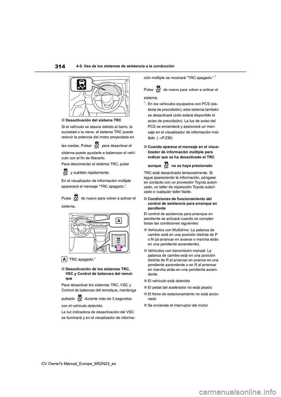 TOYOTA YARIS CROSS 2022 Manual del propietario (in Spanish) 314
CV Owner's Manual_Europe_M52N23_es
4-5. Uso de los sistemas de asistencia a la conducción
■Desactivación del sistema TRC
Si el vehículo se atasca debido al barro, la
suciedad o la niev TOYOTA YARIS CROSS 2022 Manual del propietario (in Spanish) 314
CV Owner's Manual_Europe_M52N23_es
4-5. Uso de los sistemas de asistencia a la conducción
■Desactivación del sistema TRC
Si el vehículo se atasca debido al barro, la
suciedad o la niev