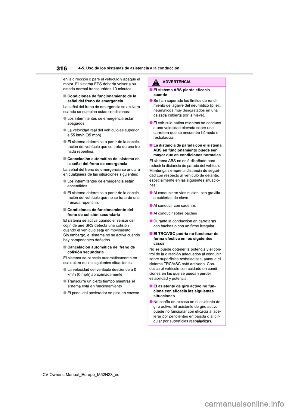 TOYOTA YARIS CROSS 2022 Manual del propietario (in Spanish) 316
CV Owner's Manual_Europe_M52N23_es
4-5. Uso de los sistemas de asistencia a la conducción
en la dirección o pare el vehículo y apague el motor. El sistema EPS debería volver a su estado TOYOTA YARIS CROSS 2022 Manual del propietario (in Spanish) 316
CV Owner's Manual_Europe_M52N23_es
4-5. Uso de los sistemas de asistencia a la conducción
en la dirección o pare el vehículo y apague el motor. El sistema EPS debería volver a su estado