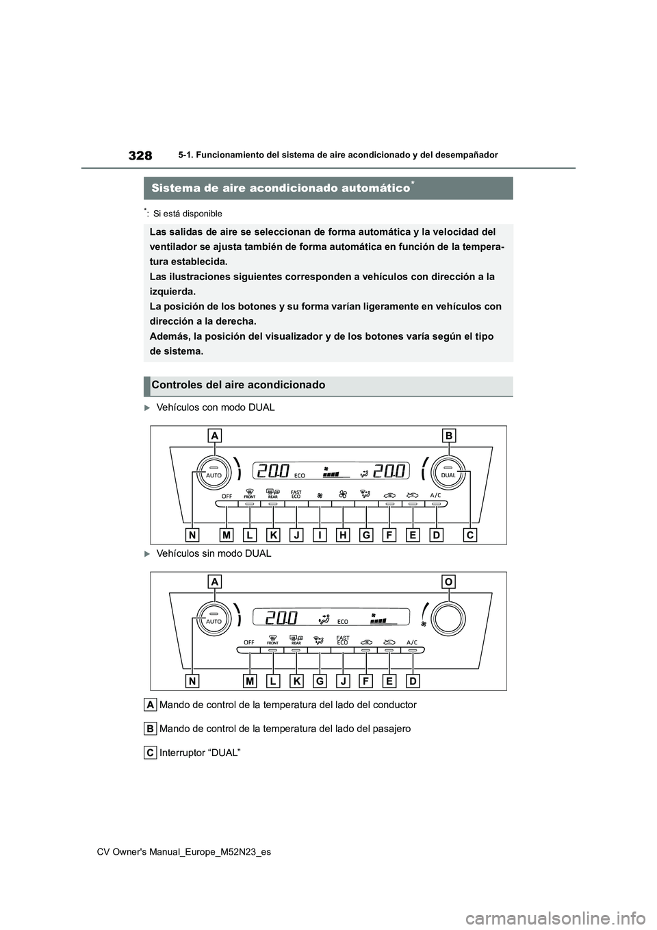 TOYOTA YARIS CROSS 2022 Manual del propietario (in Spanish) 328
CV Owner's Manual_Europe_M52N23_es
5-1. Funcionamiento del sistema de aire acondicionado y del desempañador
*: Si está disponible
Vehículos con modo DUAL
Vehículos sin modo DUAL
Man TOYOTA YARIS CROSS 2022 Manual del propietario (in Spanish) 328
CV Owner's Manual_Europe_M52N23_es
5-1. Funcionamiento del sistema de aire acondicionado y del desempañador
*: Si está disponible
Vehículos con modo DUAL
Vehículos sin modo DUAL
Man
