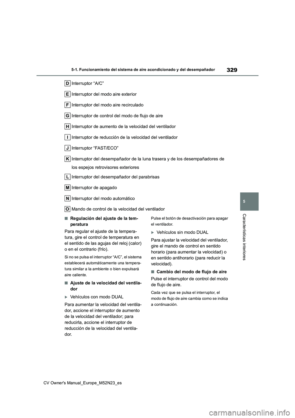 TOYOTA YARIS CROSS 2022 Manual del propietario (in Spanish) 329
5
CV Owner's Manual_Europe_M52N23_es
5-1. Funcionamiento del sistema de aire acondicionado y del desempañador
Características interiores
Interruptor “A/C”
Interruptor del modo aire exte TOYOTA YARIS CROSS 2022 Manual del propietario (in Spanish) 329
5
CV Owner's Manual_Europe_M52N23_es
5-1. Funcionamiento del sistema de aire acondicionado y del desempañador
Características interiores
Interruptor “A/C”
Interruptor del modo aire exte