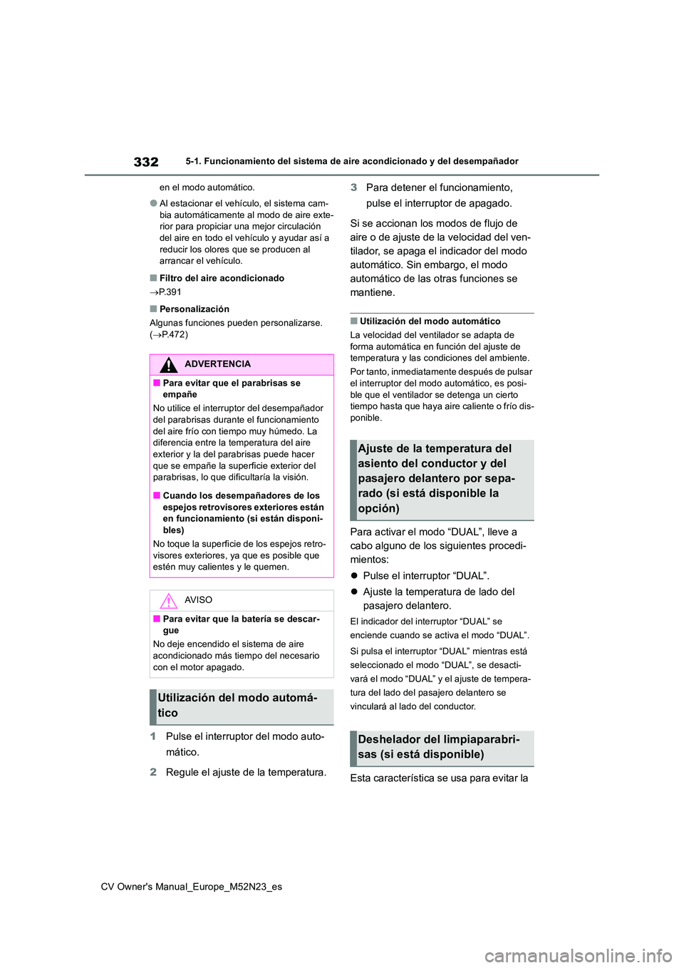 TOYOTA YARIS CROSS 2022 Manual del propietario (in Spanish) 332
CV Owner's Manual_Europe_M52N23_es
5-1. Funcionamiento del sistema de aire acondicionado y del desempañador
en el modo automático.
●Al estacionar el vehículo, el sistema cam-
bia autom TOYOTA YARIS CROSS 2022 Manual del propietario (in Spanish) 332
CV Owner's Manual_Europe_M52N23_es
5-1. Funcionamiento del sistema de aire acondicionado y del desempañador
en el modo automático.
●Al estacionar el vehículo, el sistema cam-
bia autom