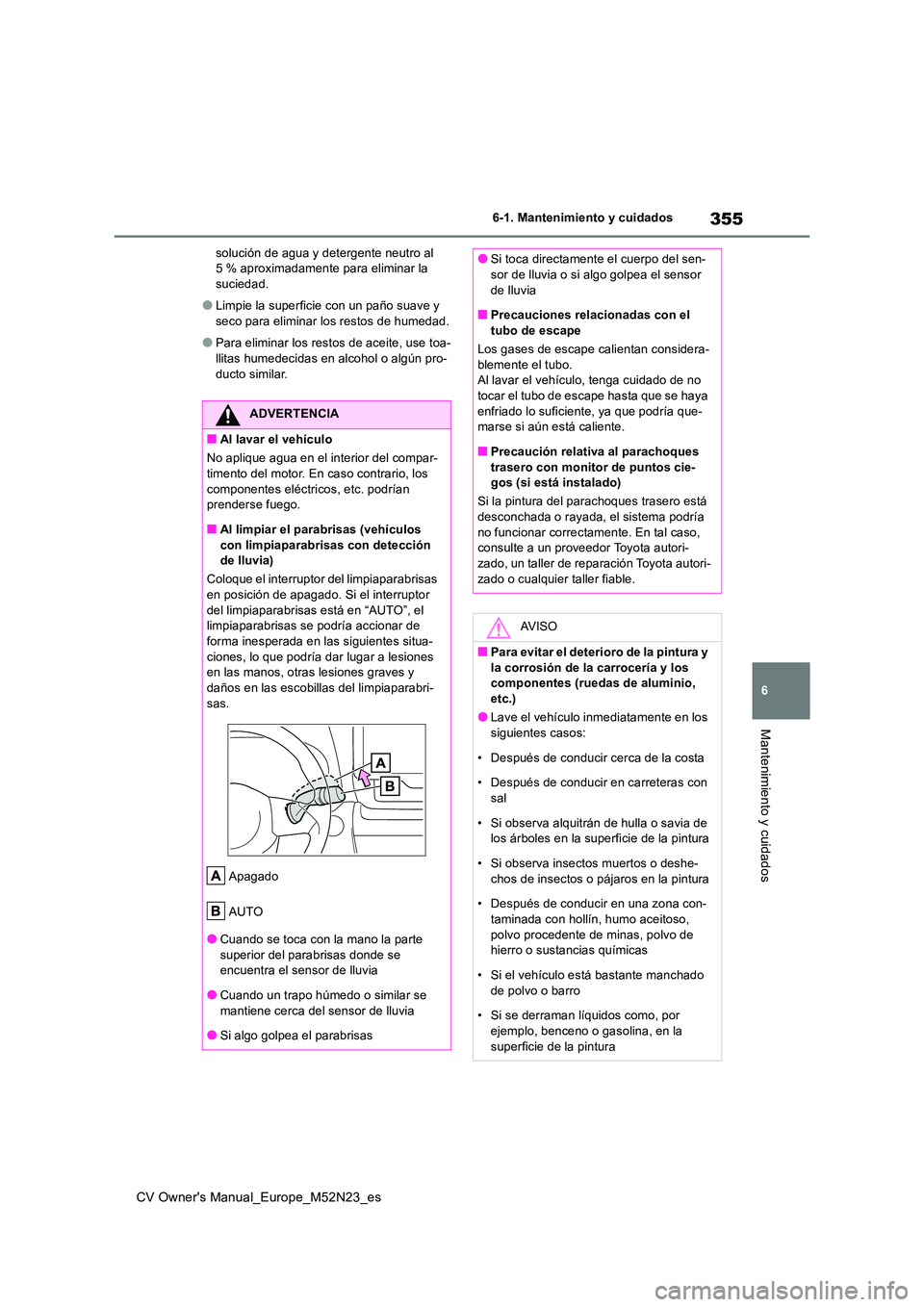 TOYOTA YARIS CROSS 2022  Manual del propietario (in Spanish) 355
6
CV Owner's Manual_Europe_M52N23_es
6-1. Mantenimiento y cuidados
Mantenimiento y cuidados
solución de agua y detergente neutro al  5 % aproximadamente para eliminar la suciedad.
●Limpie l