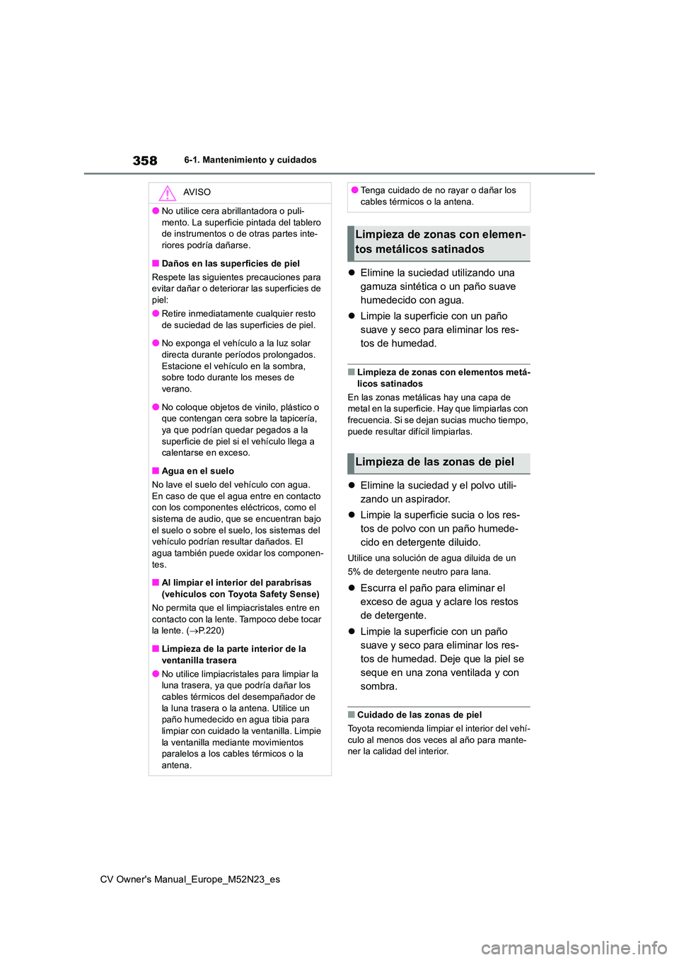 TOYOTA YARIS CROSS 2022  Manual del propietario (in Spanish) 358
CV Owner's Manual_Europe_M52N23_es
6-1. Mantenimiento y cuidados
Elimine la suciedad utilizando una  
gamuza sintética o un paño suave 
humedecido con agua. 
 Limpie la superficie con 