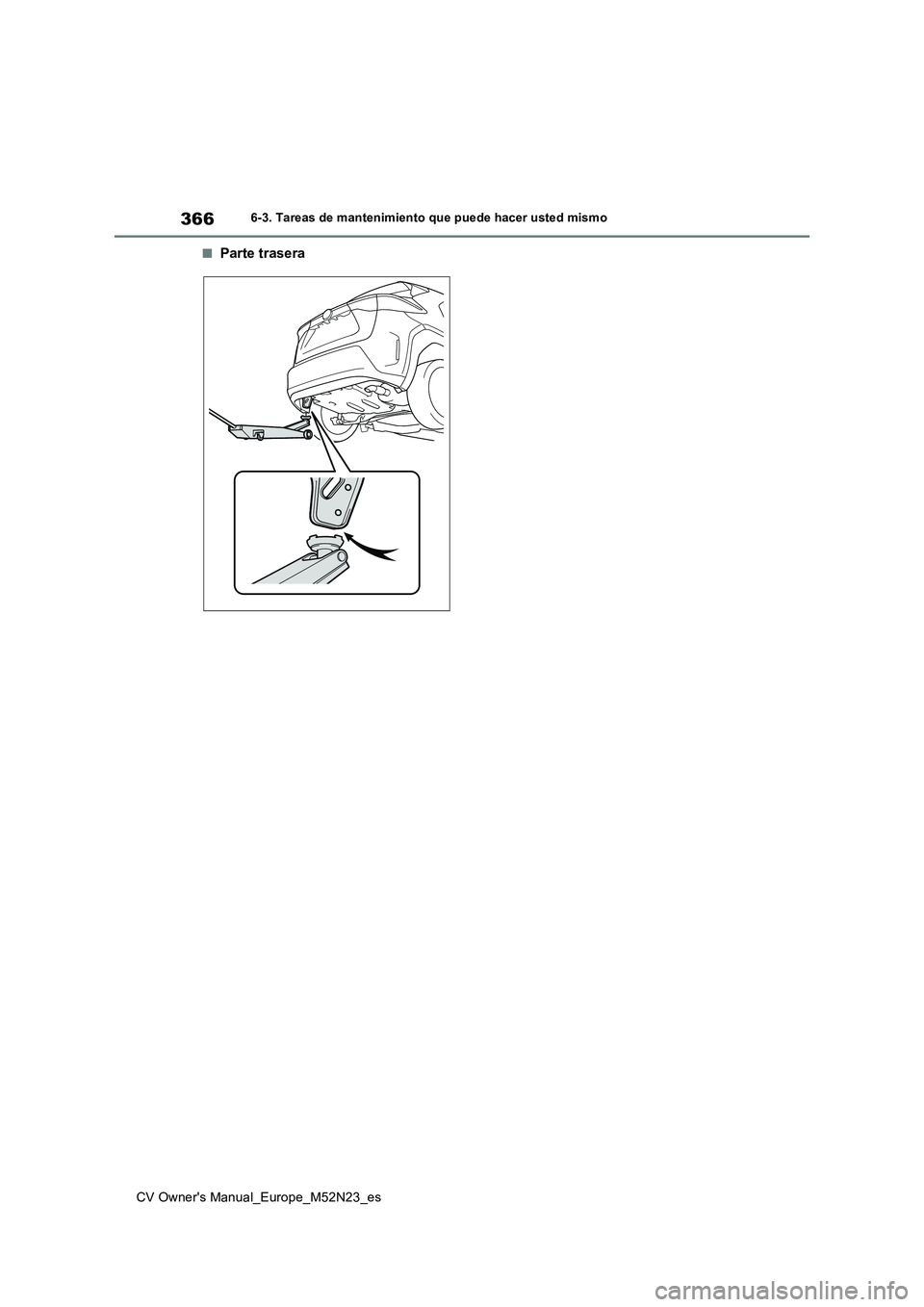 TOYOTA YARIS CROSS 2022 Manual del propietario (in Spanish) 366
CV Owner's Manual_Europe_M52N23_es
6-3. Tareas de mantenimiento que puede hacer usted mismo
■Parte trasera TOYOTA YARIS CROSS 2022 Manual del propietario (in Spanish) 366
CV Owner's Manual_Europe_M52N23_es
6-3. Tareas de mantenimiento que puede hacer usted mismo
■Parte trasera