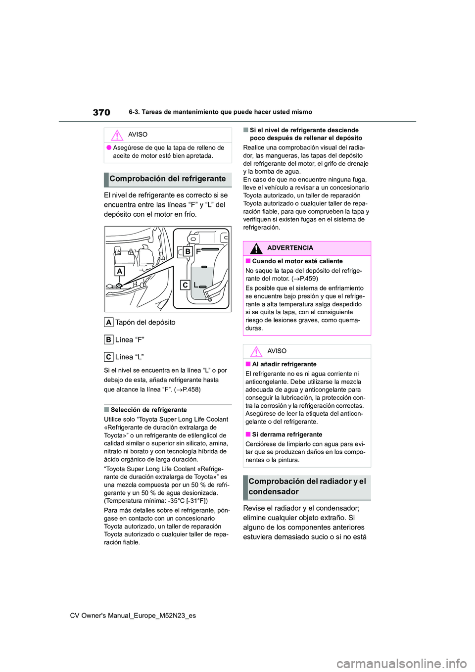 TOYOTA YARIS CROSS 2022 Manual del propietario (in Spanish) 370
CV Owner's Manual_Europe_M52N23_es
6-3. Tareas de mantenimiento que puede hacer usted mismo
El nivel de refrigerante es correcto si se
encuentra entre las líneas “F” y “L” del
dep TOYOTA YARIS CROSS 2022 Manual del propietario (in Spanish) 370
CV Owner's Manual_Europe_M52N23_es
6-3. Tareas de mantenimiento que puede hacer usted mismo
El nivel de refrigerante es correcto si se
encuentra entre las líneas “F” y “L” del
dep