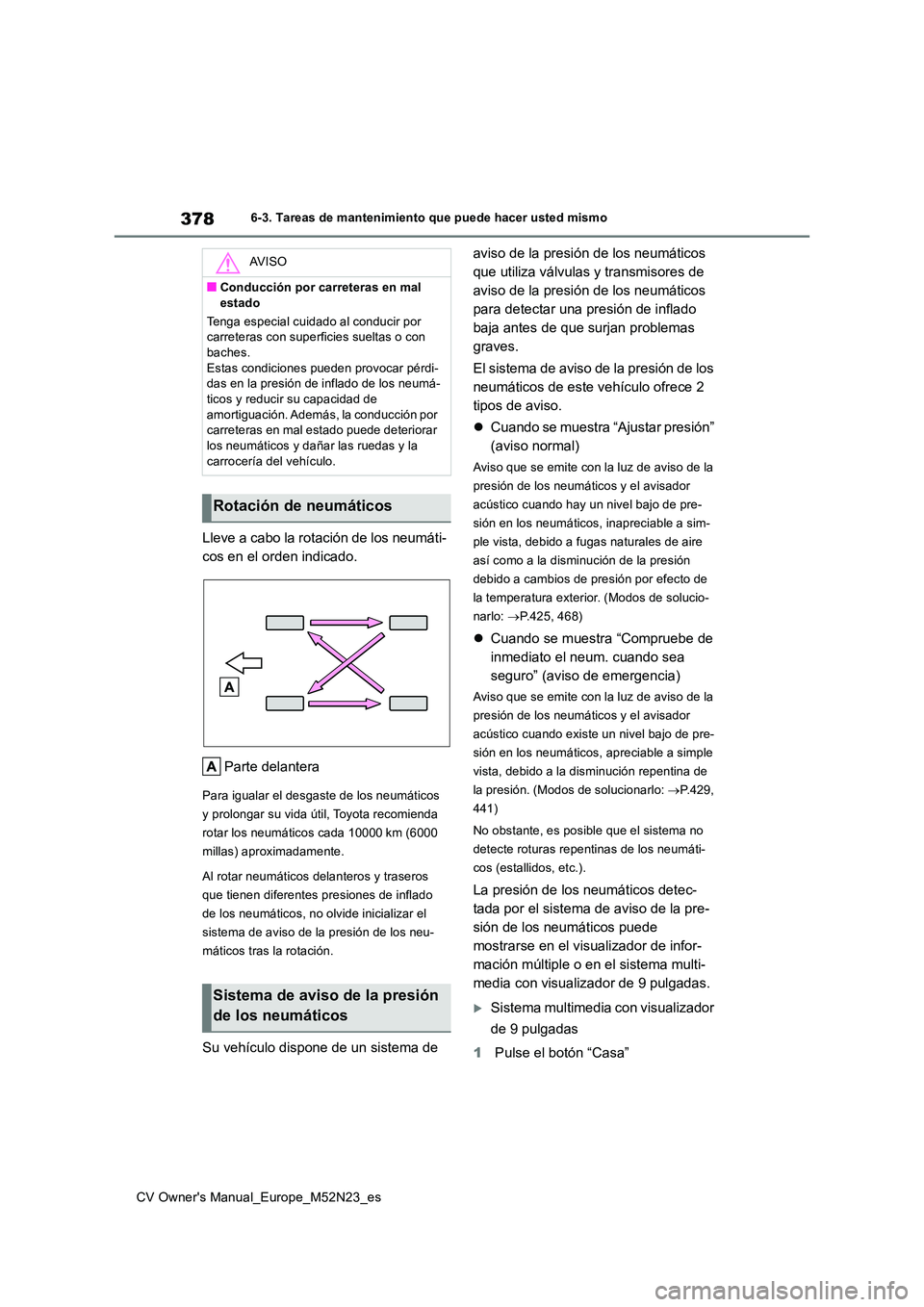 TOYOTA YARIS CROSS 2022 Manual del propietario (in Spanish) 378
CV Owner's Manual_Europe_M52N23_es
6-3. Tareas de mantenimiento que puede hacer usted mismo
Lleve a cabo la rotación de los neumáti-
cos en el orden indicado.
Parte delantera
Para igualar TOYOTA YARIS CROSS 2022 Manual del propietario (in Spanish) 378
CV Owner's Manual_Europe_M52N23_es
6-3. Tareas de mantenimiento que puede hacer usted mismo
Lleve a cabo la rotación de los neumáti-
cos en el orden indicado.
Parte delantera
Para igualar