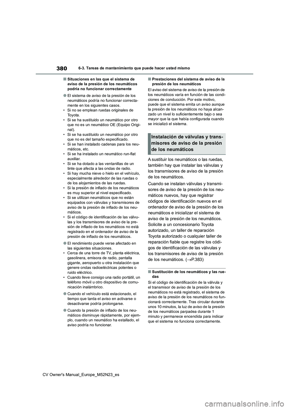 TOYOTA YARIS CROSS 2022  Manual del propietario (in Spanish) 380
CV Owner's Manual_Europe_M52N23_es
6-3. Tareas de mantenimiento que puede hacer usted mismo
■Situaciones en las que el sistema de  aviso de la presión de los neumáticos podría no funciona