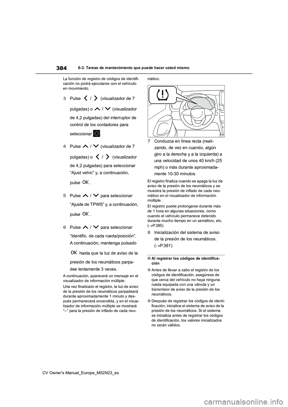 TOYOTA YARIS CROSS 2022  Manual del propietario (in Spanish) 384
CV Owner's Manual_Europe_M52N23_es
6-3. Tareas de mantenimiento que puede hacer usted mismo 
La función de registro de códigos de identifi- cación no podrá ejecutarse con el vehículo en m