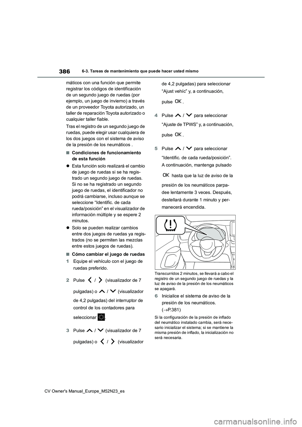 TOYOTA YARIS CROSS 2022  Manual del propietario (in Spanish) 386
CV Owner's Manual_Europe_M52N23_es
6-3. Tareas de mantenimiento que puede hacer usted mismo
máticos con una función que permite  
registrar los códigos de identificación 
de un segundo jue