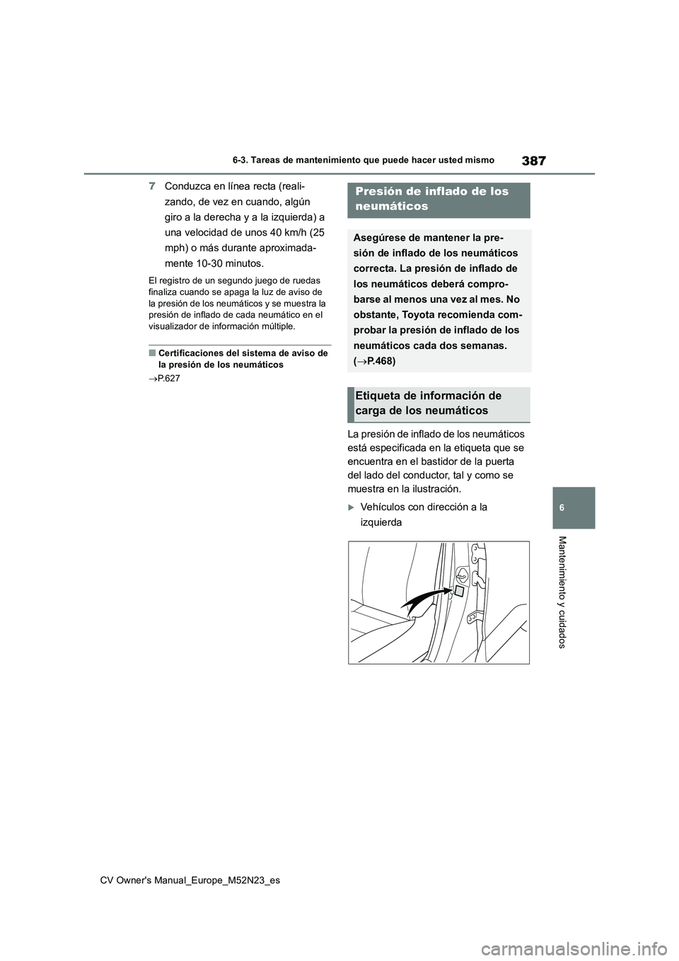 TOYOTA YARIS CROSS 2022  Manual del propietario (in Spanish) 387
6
CV Owner's Manual_Europe_M52N23_es
6-3. Tareas de mantenimiento que puede hacer usted mismo
Mantenimiento y cuidados
7Conduzca en línea recta (reali- 
zando, de vez en cuando, algún  
giro
