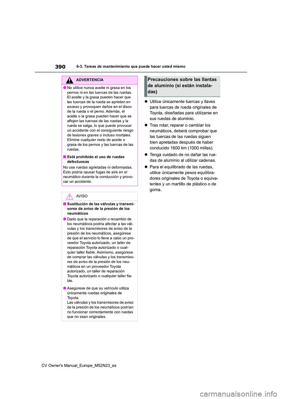 TOYOTA YARIS CROSS 2022  Manual del propietario (in Spanish) 390
CV Owner's Manual_Europe_M52N23_es
6-3. Tareas de mantenimiento que puede hacer usted mismo
Utilice únicamente tuercas y llaves  
para tuercas de rueda originales de 
Toyota, diseñadas pa
