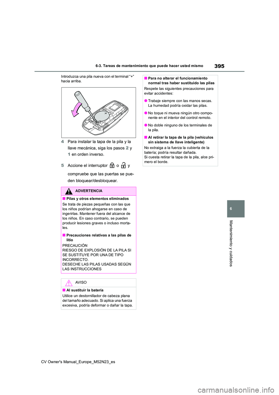 TOYOTA YARIS CROSS 2022  Manual del propietario (in Spanish) 395
6
CV Owner's Manual_Europe_M52N23_es
6-3. Tareas de mantenimiento que puede hacer usted mismo
Mantenimiento y cuidados
Introduzca una pila nueva con el terminal “+”  hacia arriba.
4 Para i