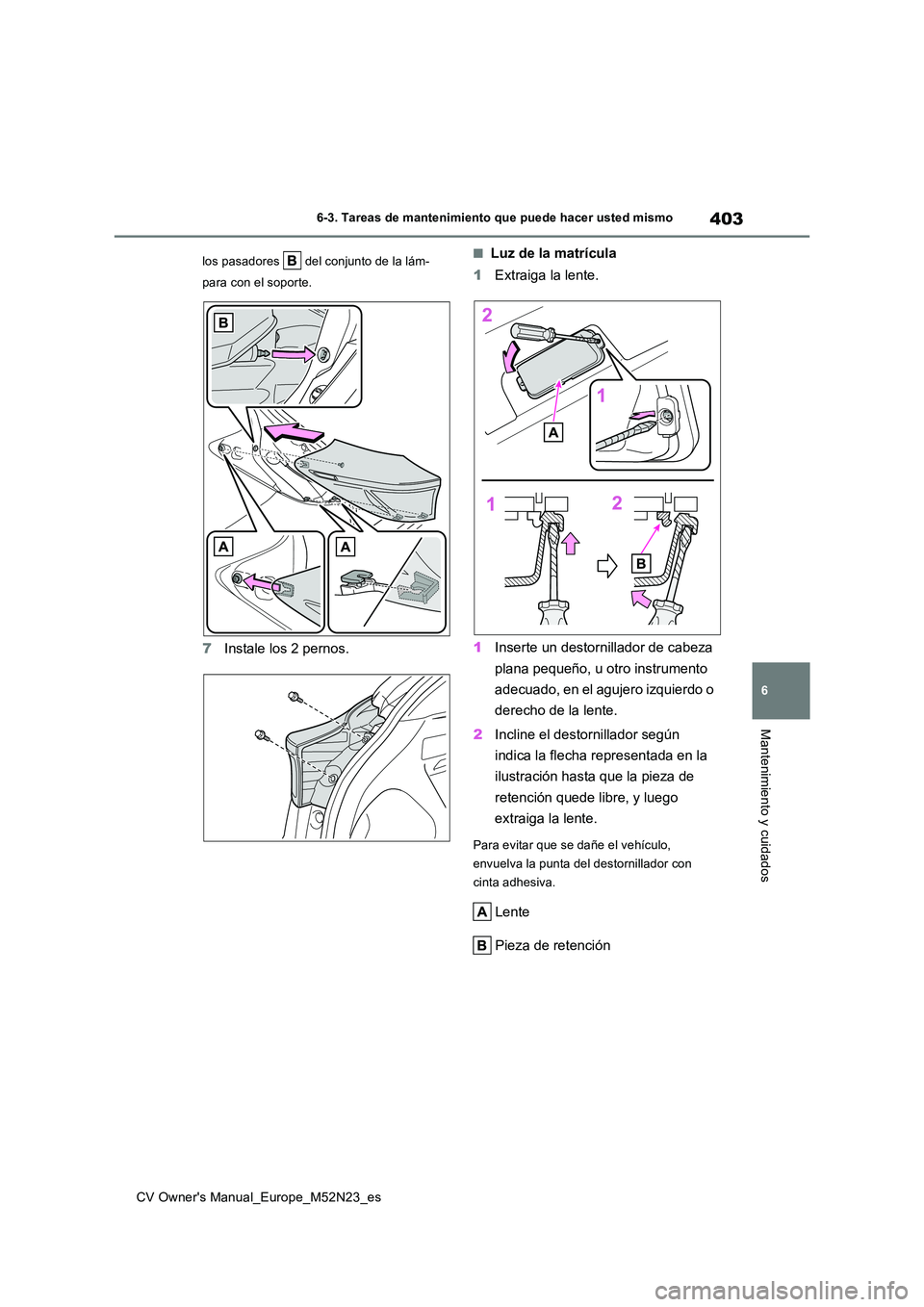 TOYOTA YARIS CROSS 2022  Manual del propietario (in Spanish) 403
6
CV Owner's Manual_Europe_M52N23_es
6-3. Tareas de mantenimiento que puede hacer usted mismo
Mantenimiento y cuidados
los pasadores   del conjunto de la lám- 
para con el soporte.
7 Instale 