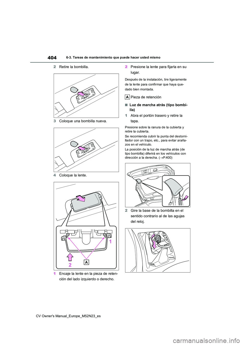TOYOTA YARIS CROSS 2022  Manual del propietario (in Spanish) 404
CV Owner's Manual_Europe_M52N23_es
6-3. Tareas de mantenimiento que puede hacer usted mismo
2Retire la bombilla. 
3 Coloque una bombilla nueva. 
4 Coloque la lente. 
1 Encaje la lente en la pi
