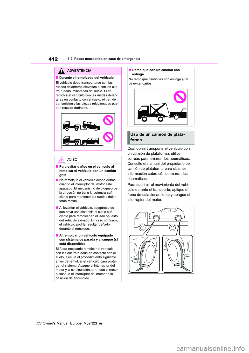 TOYOTA YARIS CROSS 2022 Manual del propietario (in Spanish) 412
CV Owner's Manual_Europe_M52N23_es
7-2. Pasos necesarios en caso de emergencia
Cuando se transporte el vehículo con
un camión de plataforma, utilice
correas para amarrar los neumáticos. TOYOTA YARIS CROSS 2022 Manual del propietario (in Spanish) 412
CV Owner's Manual_Europe_M52N23_es
7-2. Pasos necesarios en caso de emergencia
Cuando se transporte el vehículo con
un camión de plataforma, utilice
correas para amarrar los neumáticos.
