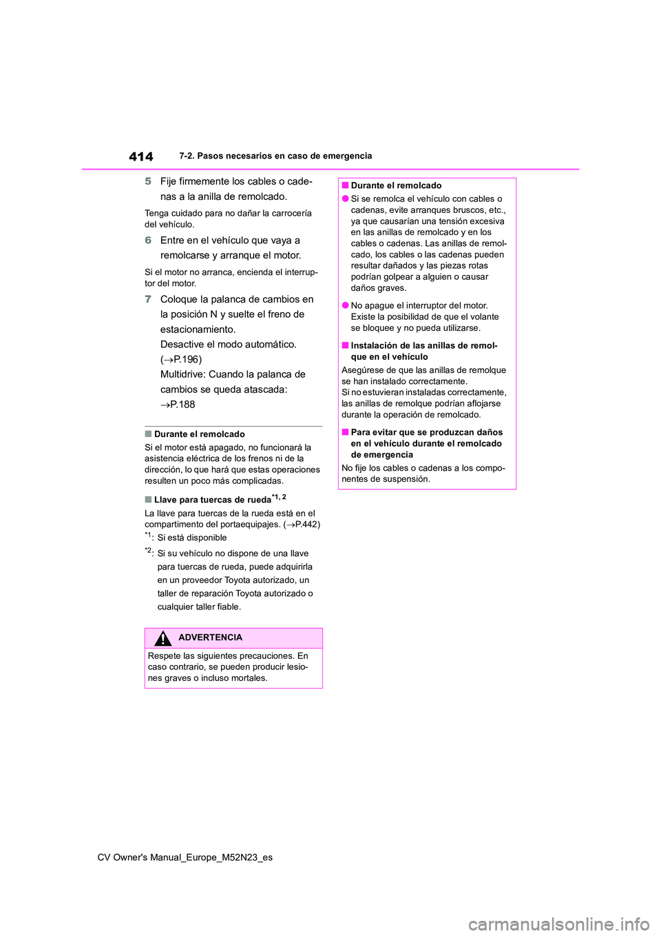 TOYOTA YARIS CROSS 2022 Manual del propietario (in Spanish) 414
CV Owner's Manual_Europe_M52N23_es
7-2. Pasos necesarios en caso de emergencia
5Fije firmemente los cables o cade-
nas a la anilla de remolcado.
Tenga cuidado para no dañar la carrocería
TOYOTA YARIS CROSS 2022 Manual del propietario (in Spanish) 414
CV Owner's Manual_Europe_M52N23_es
7-2. Pasos necesarios en caso de emergencia
5Fije firmemente los cables o cade-
nas a la anilla de remolcado.
Tenga cuidado para no dañar la carrocería