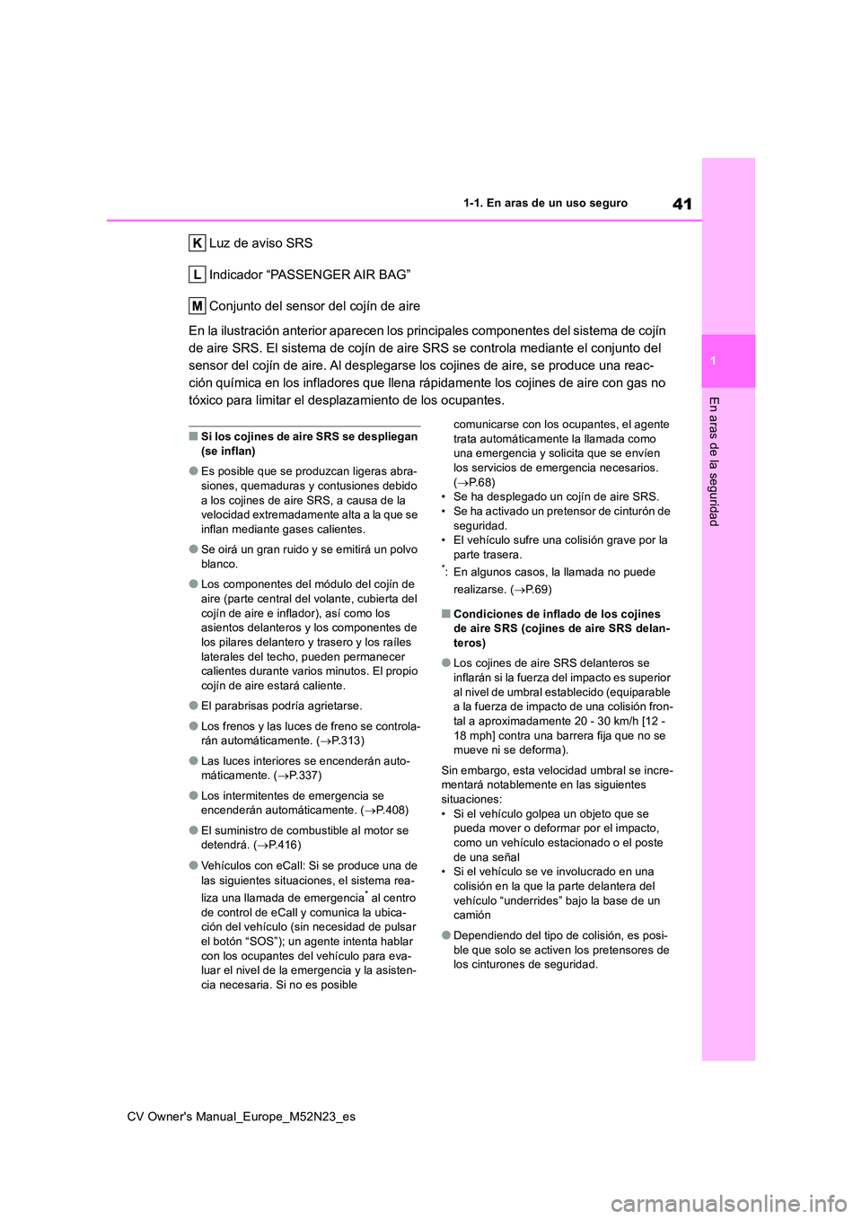 TOYOTA YARIS CROSS 2022 Manual del propietario (in Spanish) 41
1
CV Owner's Manual_Europe_M52N23_es
1-1. En aras de un uso seguro
En aras de la seguridad
Luz de aviso SRS
Indicador “PASSENGER AIR BAG”
Conjunto del sensor del cojín de aire
En la ilus TOYOTA YARIS CROSS 2022 Manual del propietario (in Spanish) 41
1
CV Owner's Manual_Europe_M52N23_es
1-1. En aras de un uso seguro
En aras de la seguridad
Luz de aviso SRS
Indicador “PASSENGER AIR BAG”
Conjunto del sensor del cojín de aire
En la ilus