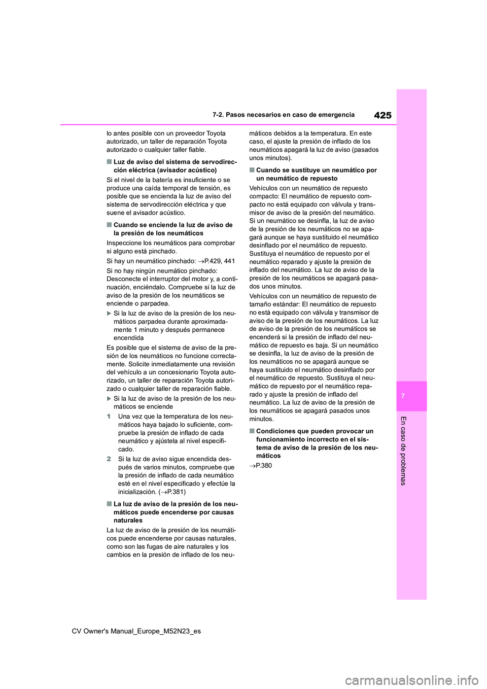 TOYOTA YARIS CROSS 2022  Manual del propietario (in Spanish) 425
7
CV Owner's Manual_Europe_M52N23_es
7-2. Pasos necesarios en caso de emergencia
En caso de problemas
lo antes posible con un proveedor Toyota  autorizado, un taller de reparación Toyota auto