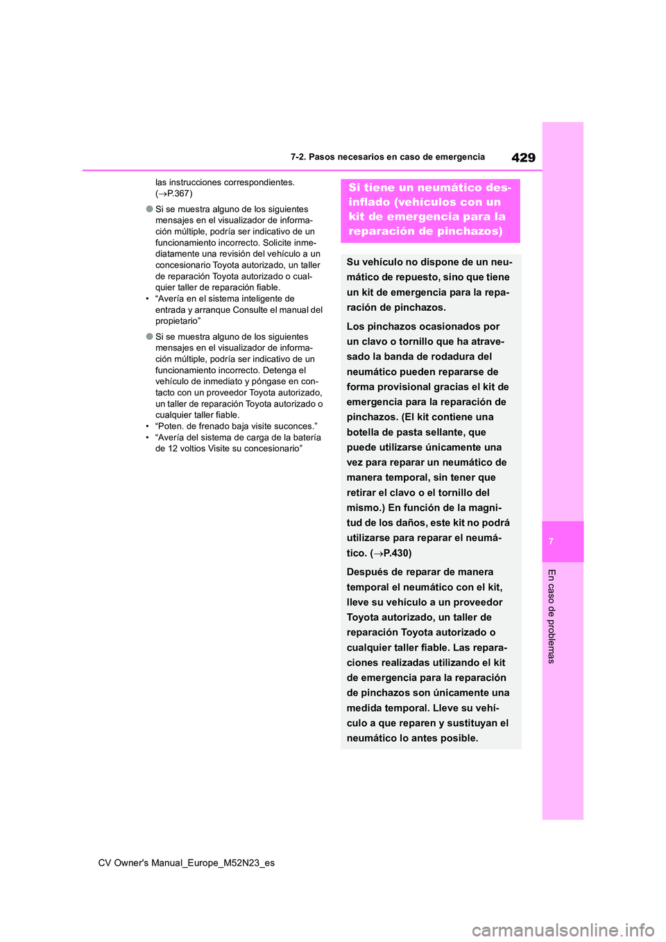 TOYOTA YARIS CROSS 2022 Manual del propietario (in Spanish) 429
7
CV Owner's Manual_Europe_M52N23_es
7-2. Pasos necesarios en caso de emergencia
En caso de problemas
las instrucciones correspondientes. ( P.367)
●Si se muestra alguno de los siguientes TOYOTA YARIS CROSS 2022 Manual del propietario (in Spanish) 429
7
CV Owner's Manual_Europe_M52N23_es
7-2. Pasos necesarios en caso de emergencia
En caso de problemas
las instrucciones correspondientes. ( P.367)
●Si se muestra alguno de los siguientes