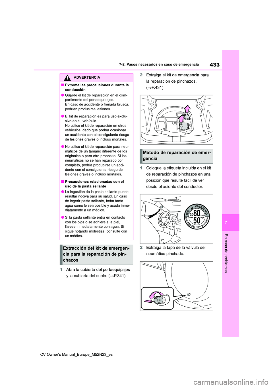 TOYOTA YARIS CROSS 2022 Manual del propietario (in Spanish) 433
7
CV Owner's Manual_Europe_M52N23_es
7-2. Pasos necesarios en caso de emergencia
En caso de problemas
1Abra la cubierta del portaequipajes
y la cubierta del suelo. ( P.341)
2 Extraiga el TOYOTA YARIS CROSS 2022 Manual del propietario (in Spanish) 433
7
CV Owner's Manual_Europe_M52N23_es
7-2. Pasos necesarios en caso de emergencia
En caso de problemas
1Abra la cubierta del portaequipajes
y la cubierta del suelo. ( P.341)
2 Extraiga el