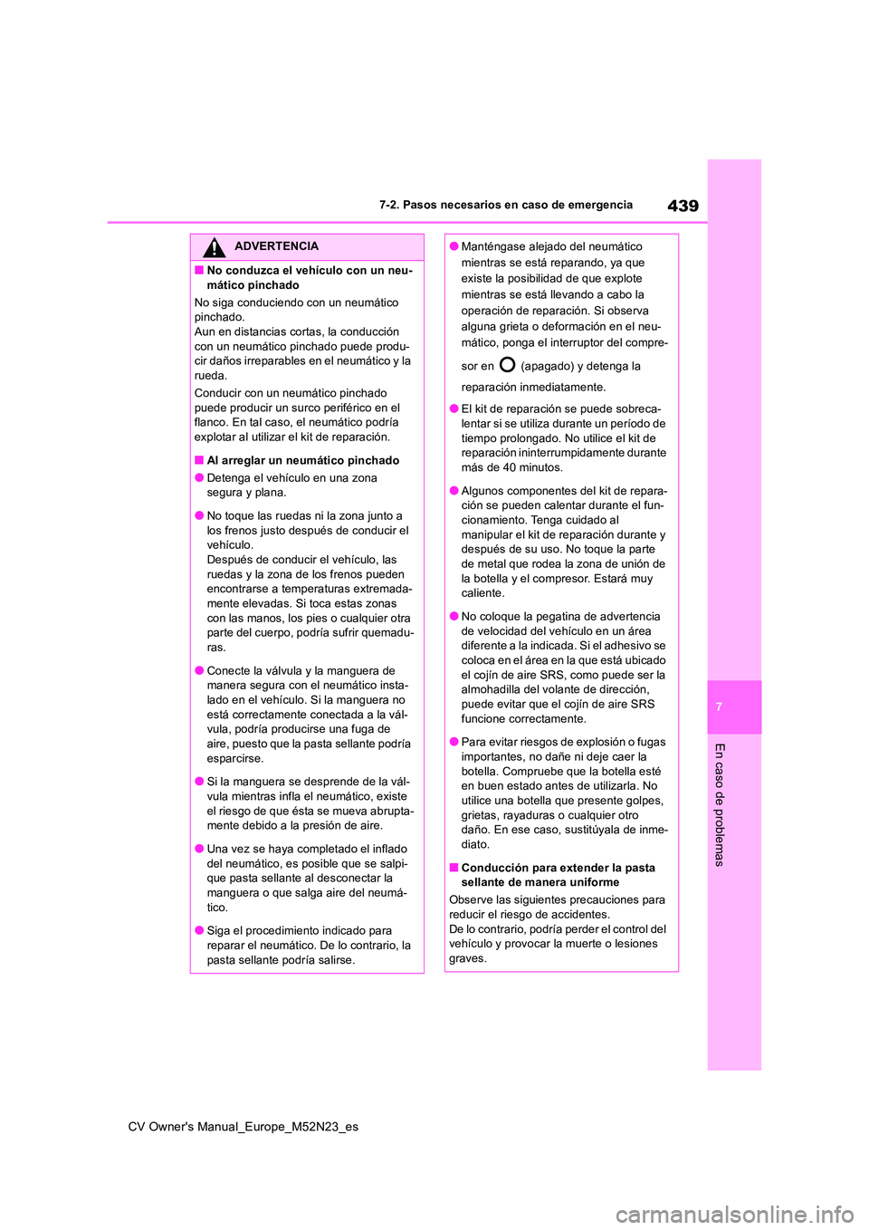 TOYOTA YARIS CROSS 2022 Manual del propietario (in Spanish) 439
7
CV Owner's Manual_Europe_M52N23_es
7-2. Pasos necesarios en caso de emergencia
En caso de problemas
ADVERTENCIA
■No conduzca el vehículo con un neu-
mático pinchado
No siga conduciendo TOYOTA YARIS CROSS 2022 Manual del propietario (in Spanish) 439
7
CV Owner's Manual_Europe_M52N23_es
7-2. Pasos necesarios en caso de emergencia
En caso de problemas
ADVERTENCIA
■No conduzca el vehículo con un neu-
mático pinchado
No siga conduciendo