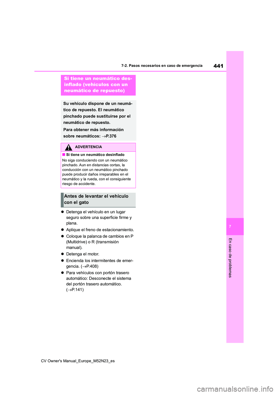 TOYOTA YARIS CROSS 2022 Manual del propietario (in Spanish) 441
7
CV Owner's Manual_Europe_M52N23_es
7-2. Pasos necesarios en caso de emergencia
En caso de problemas
Detenga el vehículo en un lugar
seguro sobre una superficie firme y
plana.
Apl TOYOTA YARIS CROSS 2022 Manual del propietario (in Spanish) 441
7
CV Owner's Manual_Europe_M52N23_es
7-2. Pasos necesarios en caso de emergencia
En caso de problemas
Detenga el vehículo en un lugar
seguro sobre una superficie firme y
plana.
Apl