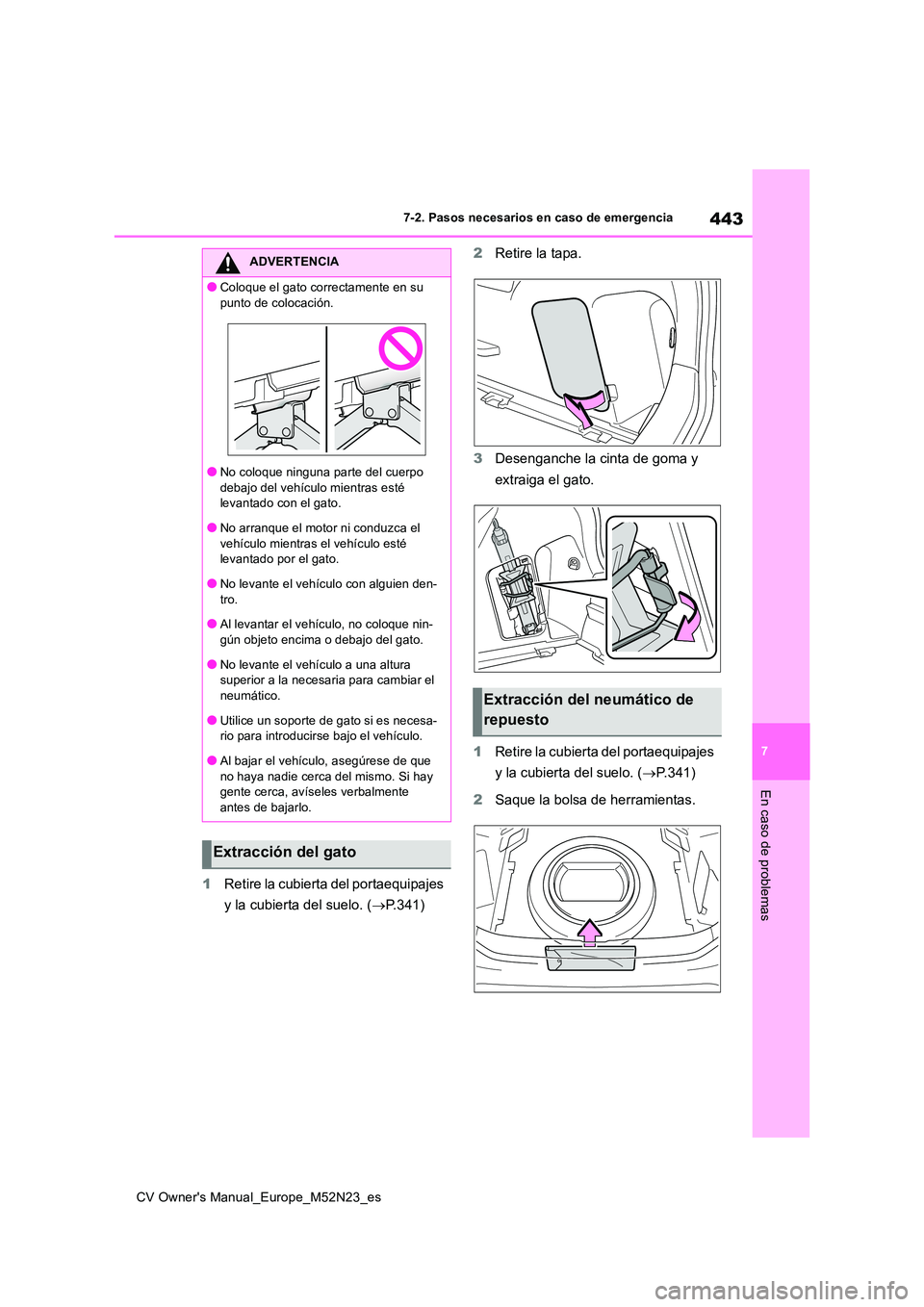 TOYOTA YARIS CROSS 2022 Manual del propietario (in Spanish) 443
7
CV Owner's Manual_Europe_M52N23_es
7-2. Pasos necesarios en caso de emergencia
En caso de problemas
1Retire la cubierta del portaequipajes
y la cubierta del suelo. ( P.341)
2 Retire la TOYOTA YARIS CROSS 2022 Manual del propietario (in Spanish) 443
7
CV Owner's Manual_Europe_M52N23_es
7-2. Pasos necesarios en caso de emergencia
En caso de problemas
1Retire la cubierta del portaequipajes
y la cubierta del suelo. ( P.341)
2 Retire la