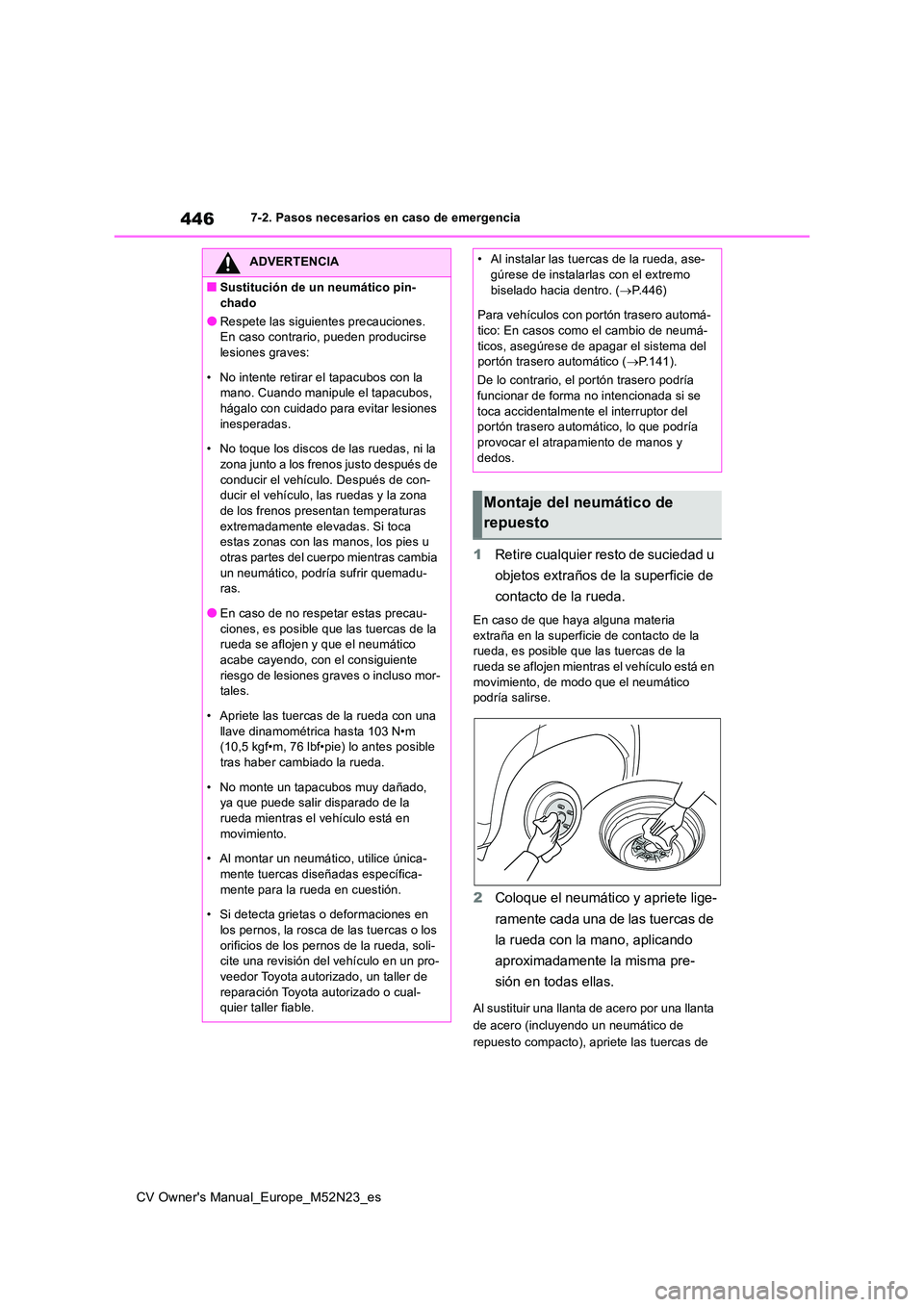 TOYOTA YARIS CROSS 2022 Manual del propietario (in Spanish) 446
CV Owner's Manual_Europe_M52N23_es
7-2. Pasos necesarios en caso de emergencia
1Retire cualquier resto de suciedad u
objetos extraños de la superficie de
contacto de la rueda.
En caso de TOYOTA YARIS CROSS 2022 Manual del propietario (in Spanish) 446
CV Owner's Manual_Europe_M52N23_es
7-2. Pasos necesarios en caso de emergencia
1Retire cualquier resto de suciedad u
objetos extraños de la superficie de
contacto de la rueda.
En caso de