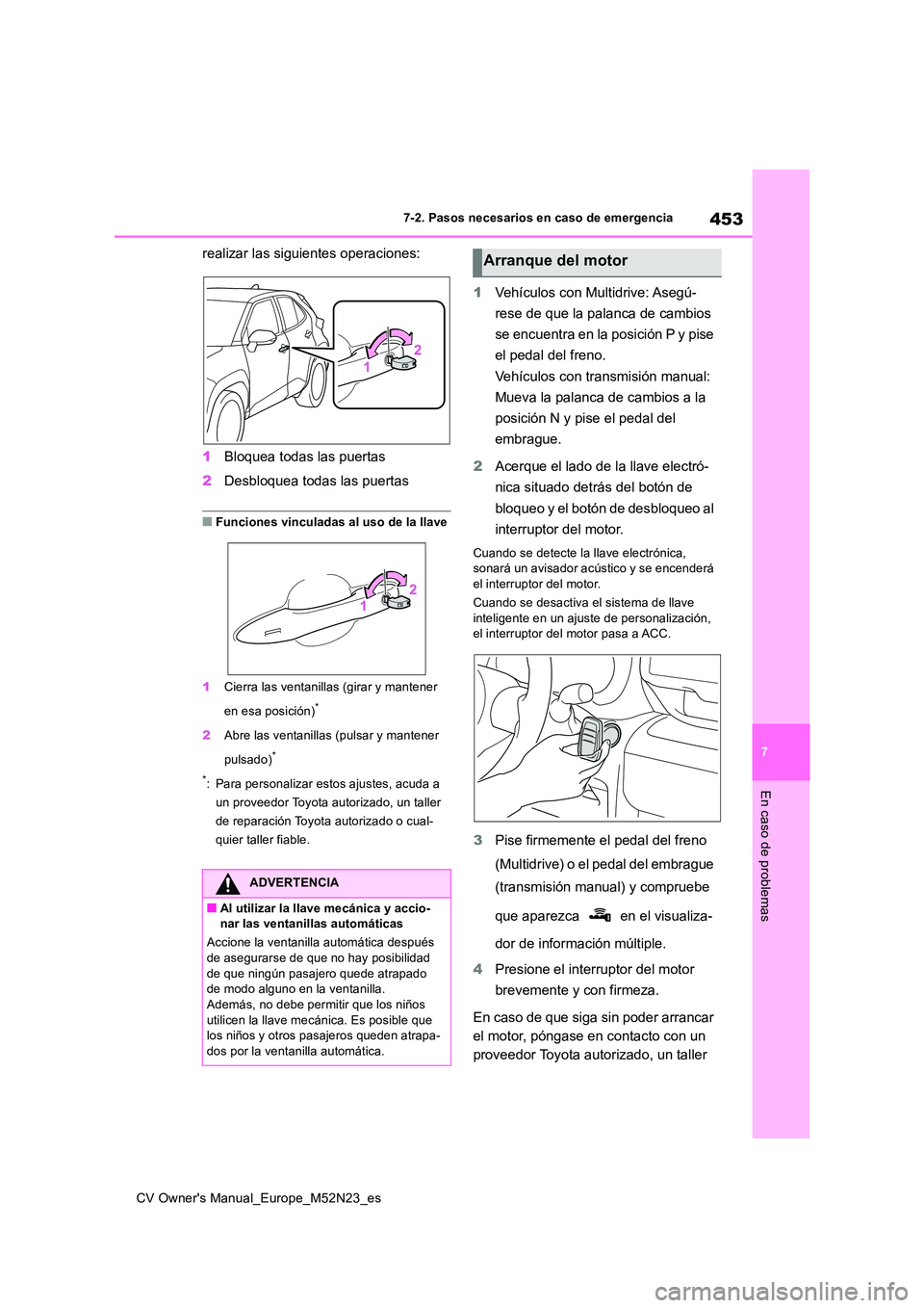 TOYOTA YARIS CROSS 2022 Manual del propietario (in Spanish) 453
7
CV Owner's Manual_Europe_M52N23_es
7-2. Pasos necesarios en caso de emergencia
En caso de problemas
realizar las siguientes operaciones:
1 Bloquea todas las puertas
2 Desbloquea todas las TOYOTA YARIS CROSS 2022 Manual del propietario (in Spanish) 453
7
CV Owner's Manual_Europe_M52N23_es
7-2. Pasos necesarios en caso de emergencia
En caso de problemas
realizar las siguientes operaciones:
1 Bloquea todas las puertas
2 Desbloquea todas las