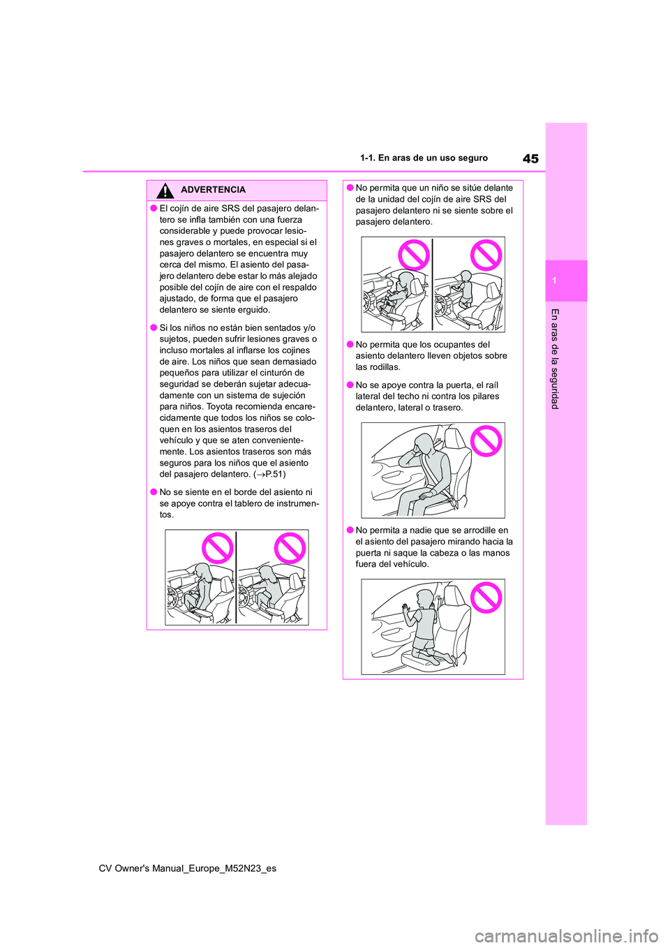 TOYOTA YARIS CROSS 2022 Manual del propietario (in Spanish) 45
1
CV Owner's Manual_Europe_M52N23_es
1-1. En aras de un uso seguro
En aras de la seguridad
ADVERTENCIA
●El cojín de aire SRS del pasajero delan-
tero se infla también con una fuerza consi TOYOTA YARIS CROSS 2022 Manual del propietario (in Spanish) 45
1
CV Owner's Manual_Europe_M52N23_es
1-1. En aras de un uso seguro
En aras de la seguridad
ADVERTENCIA
●El cojín de aire SRS del pasajero delan-
tero se infla también con una fuerza consi