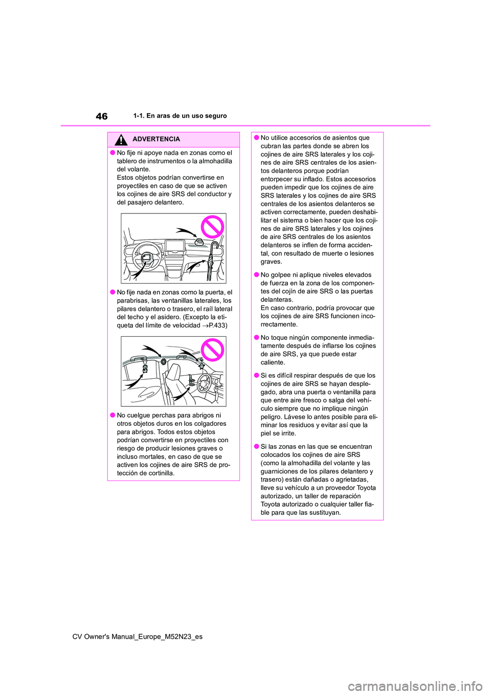TOYOTA YARIS CROSS 2022 Manual del propietario (in Spanish) 46
CV Owner's Manual_Europe_M52N23_es
1-1. En aras de un uso seguro
ADVERTENCIA
●No fije ni apoye nada en zonas como el
tablero de instrumentos o la almohadilla del volante.Estos objetos podr TOYOTA YARIS CROSS 2022 Manual del propietario (in Spanish) 46
CV Owner's Manual_Europe_M52N23_es
1-1. En aras de un uso seguro
ADVERTENCIA
●No fije ni apoye nada en zonas como el
tablero de instrumentos o la almohadilla del volante.Estos objetos podr