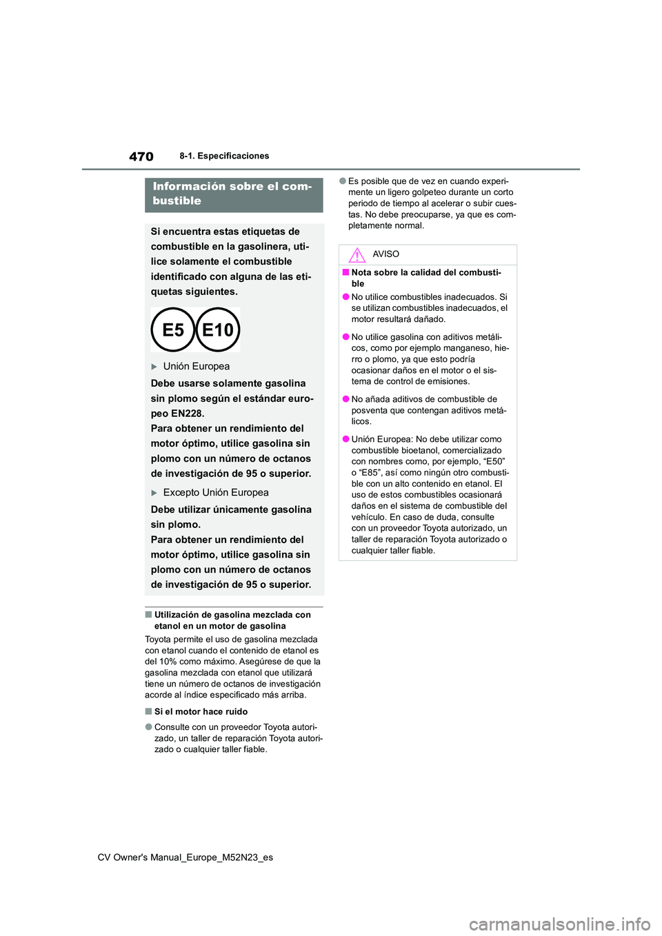 TOYOTA YARIS CROSS 2022 Manual del propietario (in Spanish) 470
CV Owner's Manual_Europe_M52N23_es
8-1. Especificaciones
■Utilización de gasolina mezclada con etanol en un motor de gasolina
Toyota permite el uso de gasolina mezclada
con etanol cuand TOYOTA YARIS CROSS 2022 Manual del propietario (in Spanish) 470
CV Owner's Manual_Europe_M52N23_es
8-1. Especificaciones
■Utilización de gasolina mezclada con etanol en un motor de gasolina
Toyota permite el uso de gasolina mezclada
con etanol cuand