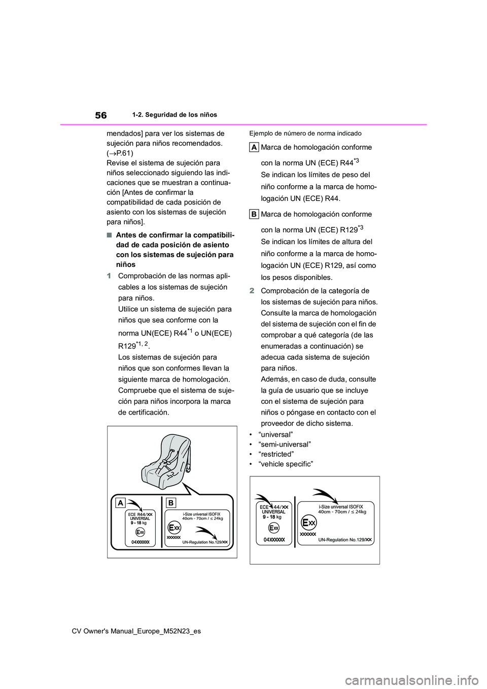 TOYOTA YARIS CROSS 2022  Manual del propietario (in Spanish) 56
CV Owner's Manual_Europe_M52N23_es
1-2. Seguridad de los niños
mendados] para ver los sistemas de  
sujeción para niños recomendados. 
( P.61) 
Revise el sistema de sujeción para 
niños