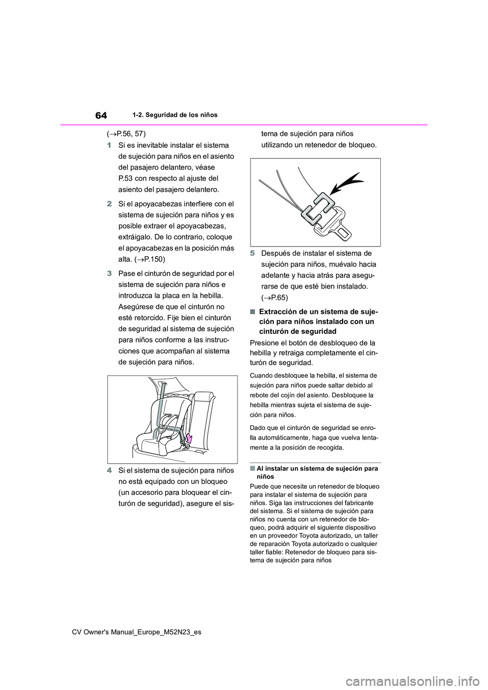 TOYOTA YARIS CROSS 2022 Manual del propietario (in Spanish) 64
CV Owner's Manual_Europe_M52N23_es
1-2. Seguridad de los niños
(P.56, 57)
1 Si es inevitable instalar el sistema
de sujeción para niños en el asiento
del pasajero delantero, véase TOYOTA YARIS CROSS 2022 Manual del propietario (in Spanish) 64
CV Owner's Manual_Europe_M52N23_es
1-2. Seguridad de los niños
(P.56, 57)
1 Si es inevitable instalar el sistema
de sujeción para niños en el asiento
del pasajero delantero, véase