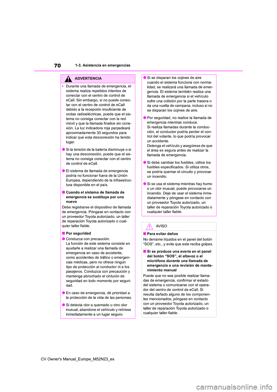 TOYOTA YARIS CROSS 2022  Manual del propietario (in Spanish) 70
CV Owner's Manual_Europe_M52N23_es
1-3. Asistencia en emergencias
ADVERTENCIA
• Durante una llamada de emergencia, el  
sistema realiza repetidos intentos de  conectar con el centro de contro