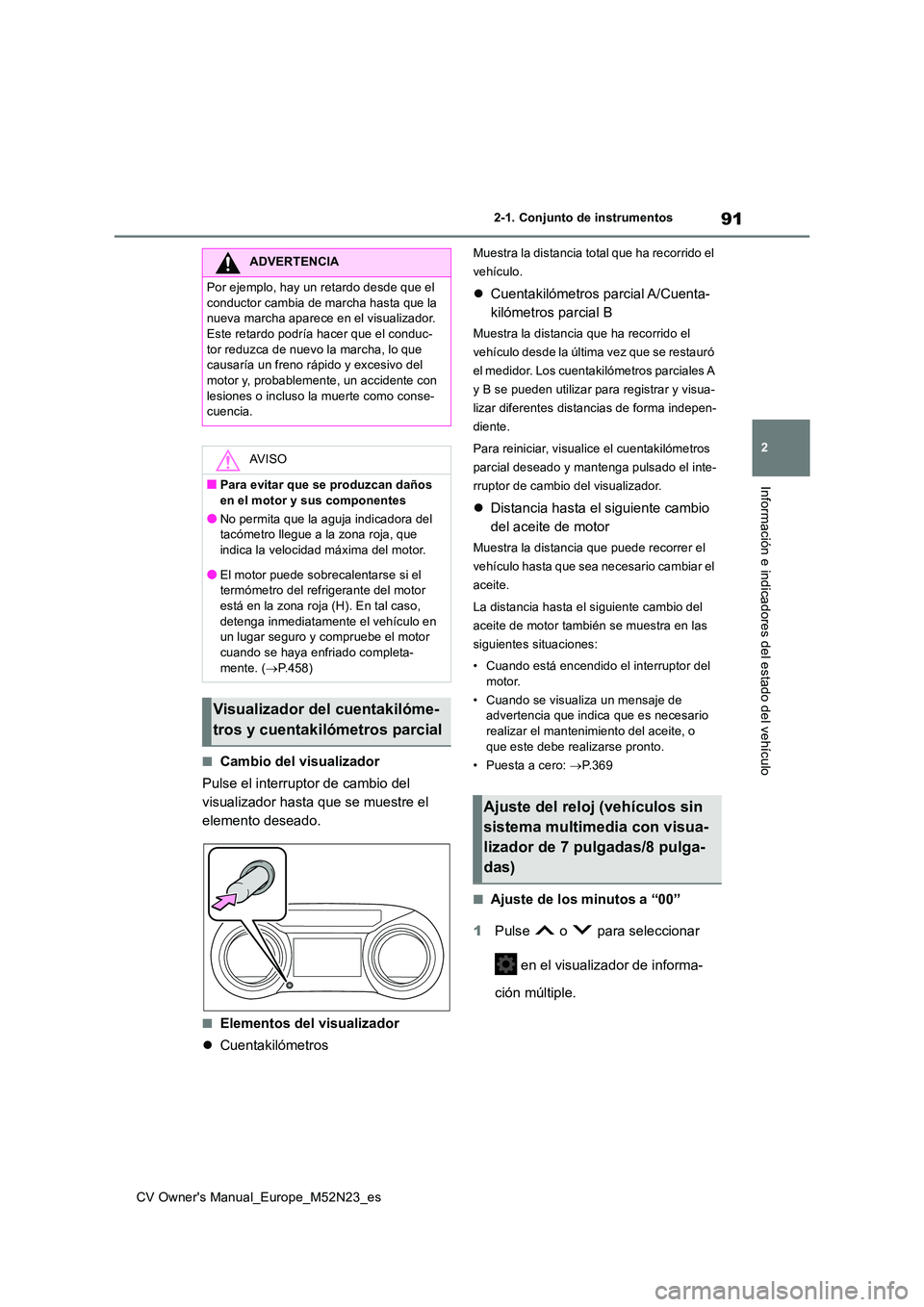 TOYOTA YARIS CROSS 2022 Manual del propietario (in Spanish) 91
2
CV Owner's Manual_Europe_M52N23_es
2-1. Conjunto de instrumentos
Información e indicadores del estado del vehículo
■Cambio del visualizador
Pulse el interruptor de cambio del
visualiza TOYOTA YARIS CROSS 2022 Manual del propietario (in Spanish) 91
2
CV Owner's Manual_Europe_M52N23_es
2-1. Conjunto de instrumentos
Información e indicadores del estado del vehículo
■Cambio del visualizador
Pulse el interruptor de cambio del
visualiza