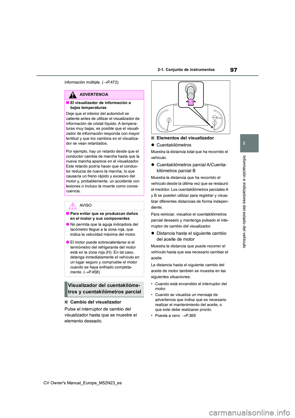 TOYOTA YARIS CROSS 2022 Manual del propietario (in Spanish) 97
2
CV Owner's Manual_Europe_M52N23_es
2-1. Conjunto de instrumentos
Información e indicadores del estado del vehículo
información múltiple. (P.472)
■Cambio del visualizador
Pulse el in TOYOTA YARIS CROSS 2022 Manual del propietario (in Spanish) 97
2
CV Owner's Manual_Europe_M52N23_es
2-1. Conjunto de instrumentos
Información e indicadores del estado del vehículo
información múltiple. (P.472)
■Cambio del visualizador
Pulse el in