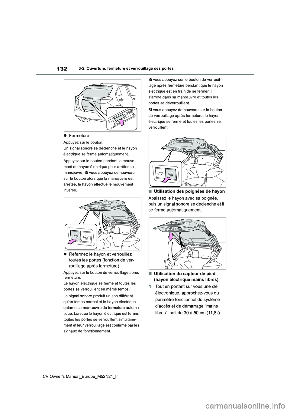 TOYOTA YARIS CROSS 2022 Manuel du propriétaire (in French) 132
CV Owner's Manual_Europe_M52N21_fr
3-2. Ouverture, fermeture et verrouillage des portes
Fermeture
Appuyez sur le bouton.
Un signal sonore se déclenche et le hayon
électrique se ferme au TOYOTA YARIS CROSS 2022 Manuel du propriétaire (in French) 132
CV Owner's Manual_Europe_M52N21_fr
3-2. Ouverture, fermeture et verrouillage des portes
Fermeture
Appuyez sur le bouton.
Un signal sonore se déclenche et le hayon
électrique se ferme au