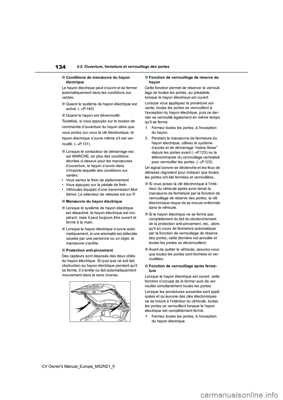 TOYOTA YARIS CROSS 2022 Manuel du propriétaire (in French) 134
CV Owner's Manual_Europe_M52N21_fr
3-2. Ouverture, fermeture et verrouillage des portes
■Conditions de manœuvre du hayon électrique
Le hayon électrique peut s’ouvrir et se fermer aut TOYOTA YARIS CROSS 2022 Manuel du propriétaire (in French) 134
CV Owner's Manual_Europe_M52N21_fr
3-2. Ouverture, fermeture et verrouillage des portes
■Conditions de manœuvre du hayon électrique
Le hayon électrique peut s’ouvrir et se fermer aut